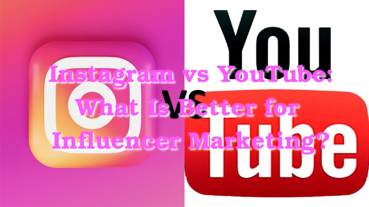 Instagram vs YouTube: What Is Better for Influencer Marketing?
