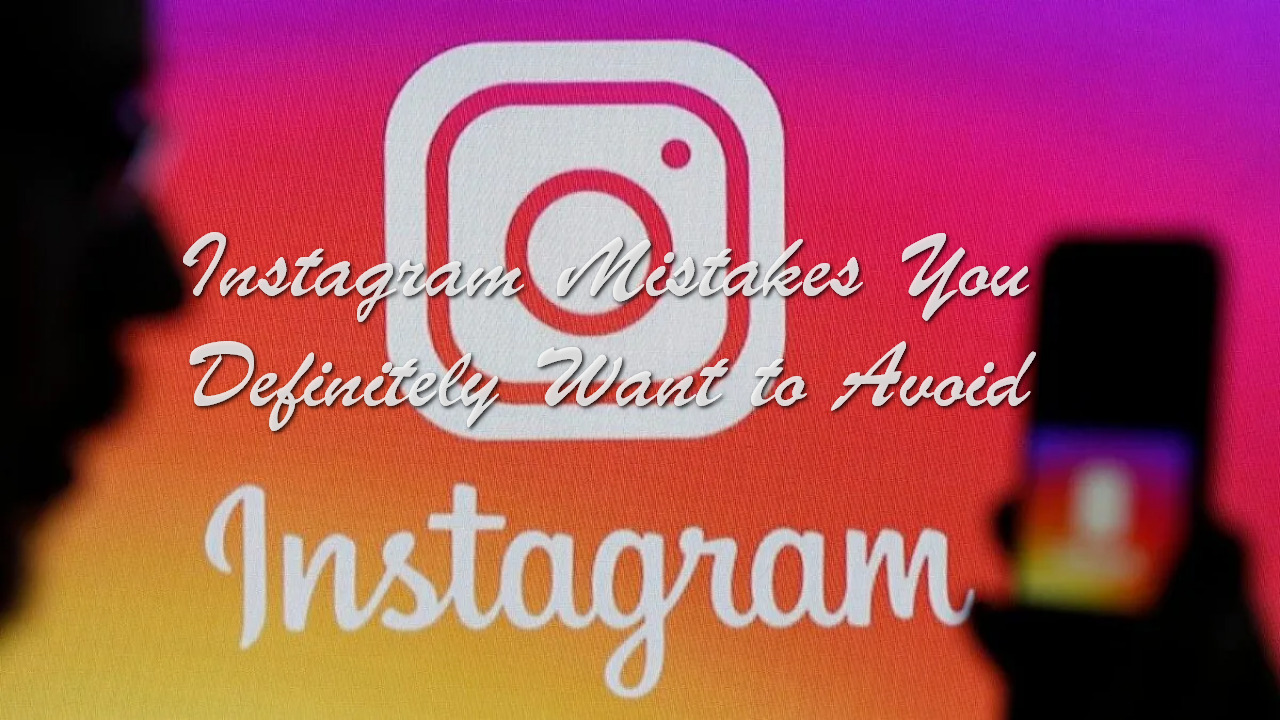 Instagram Mistakes You Definitely Want to Avoid